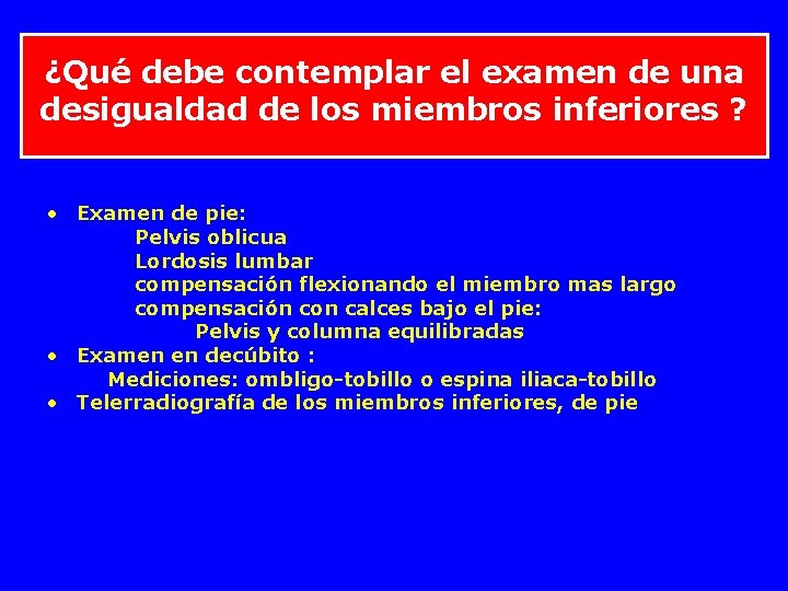 ¿Qué debe contemplar el examen de una desigualdad de los miembros inferiores ? •