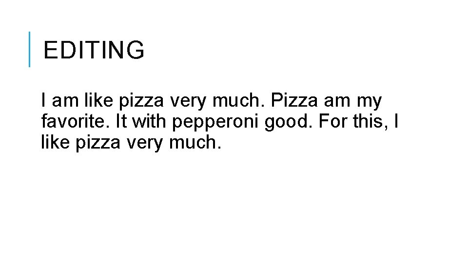 EDITING I am like pizza very much. Pizza am my favorite. It with pepperoni