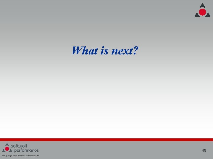 What is next? 15 © Copyright 2008, Soft. Well Performance AB What is next? 15 © Copyright 2008, Soft. Well Performance AB