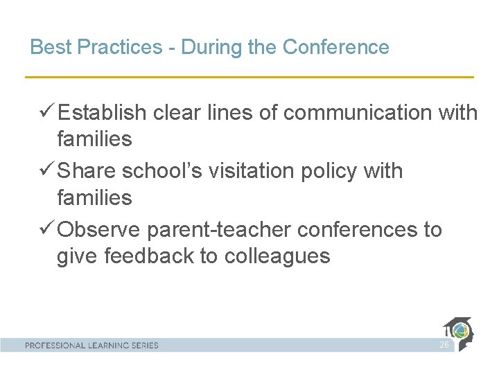 Best Practices - During the Conference ü Establish clear lines of communication with families