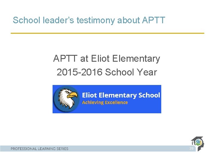 School leader’s testimony about APTT at Eliot Elementary 2015 -2016 School Year 39 