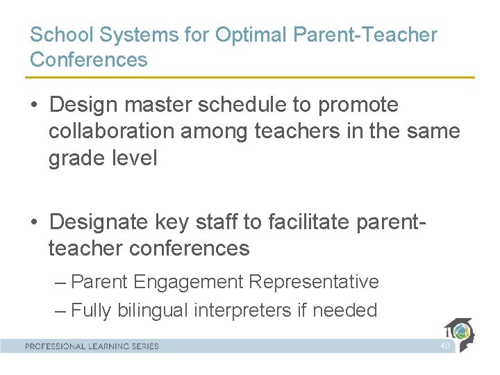 School Systems for Optimal Parent-Teacher Conferences • Design master schedule to promote collaboration among