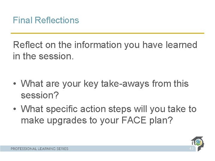 Final Reflections Reflect on the information you have learned in the session. • What