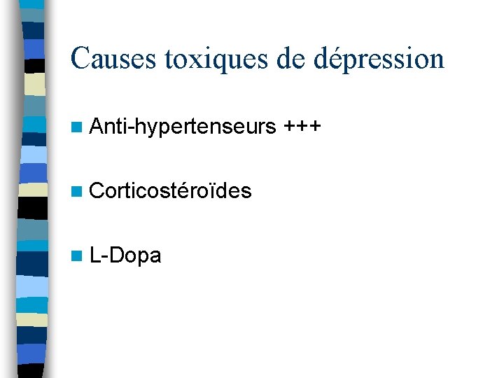 Causes toxiques de dépression n Anti-hypertenseurs +++ n Corticostéroïdes n L-Dopa 