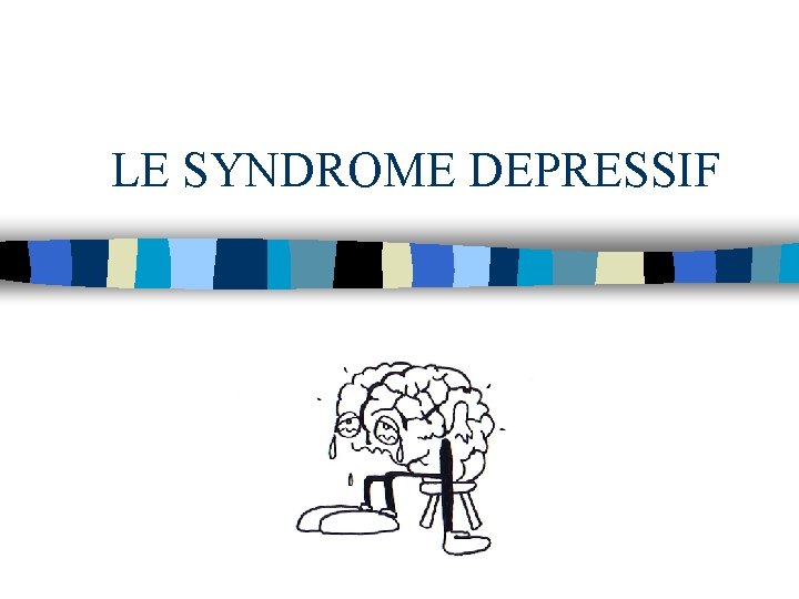 LE SYNDROME DEPRESSIF 