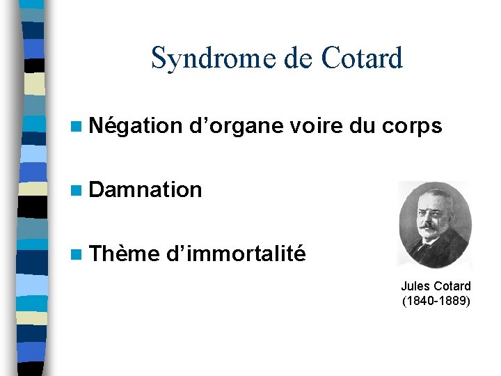 Syndrome de Cotard n Négation d’organe voire du corps n Damnation n Thème d’immortalité