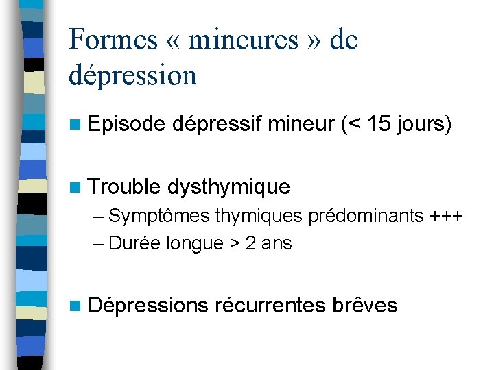Formes « mineures » de dépression n Episode dépressif mineur (< 15 jours) n
