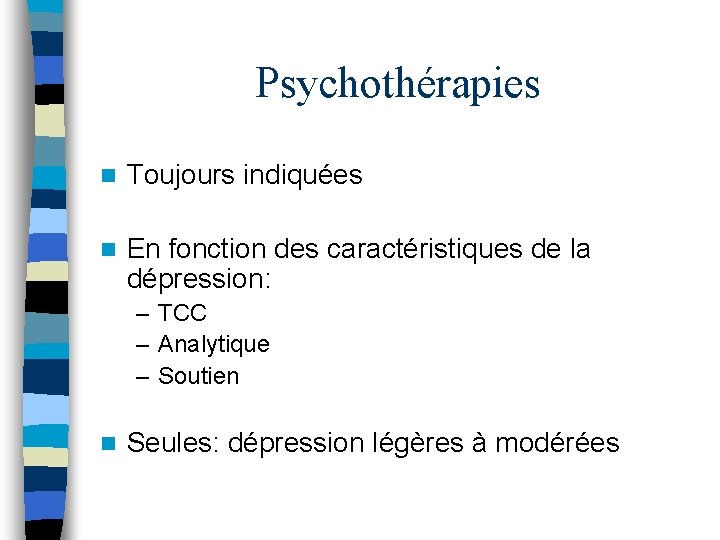 Psychothérapies n Toujours indiquées n En fonction des caractéristiques de la dépression: – TCC