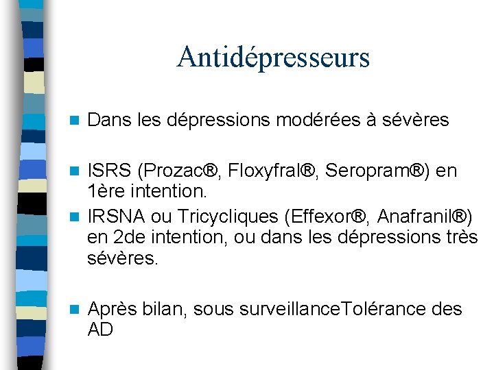 Antidépresseurs n Dans les dépressions modérées à sévères ISRS (Prozac®, Floxyfral®, Seropram®) en 1ère