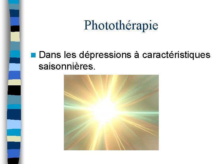 Photothérapie n Dans les dépressions à caractéristiques saisonnières. 