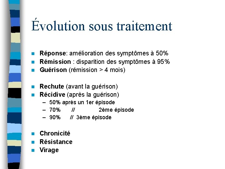 Évolution sous traitement Réponse: amélioration des symptômes à 50% n Rémission : disparition des