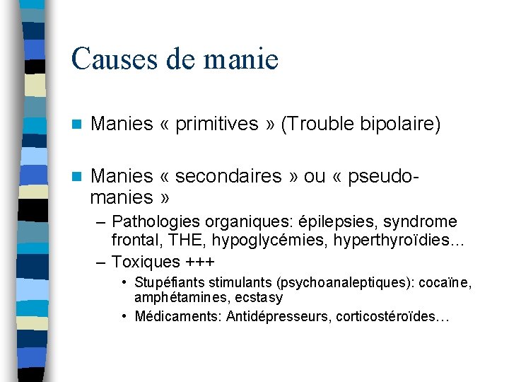 Causes de manie n Manies « primitives » (Trouble bipolaire) n Manies « secondaires