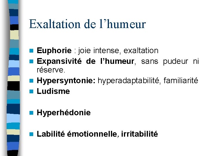 Exaltation de l’humeur Euphorie : joie intense, exaltation n Expansivité de l’humeur, sans pudeur