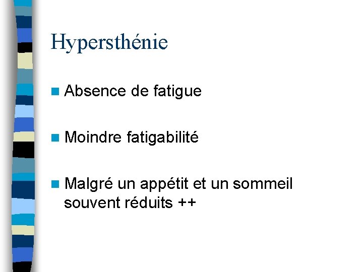 Hypersthénie n Absence de fatigue n Moindre fatigabilité n Malgré un appétit et un