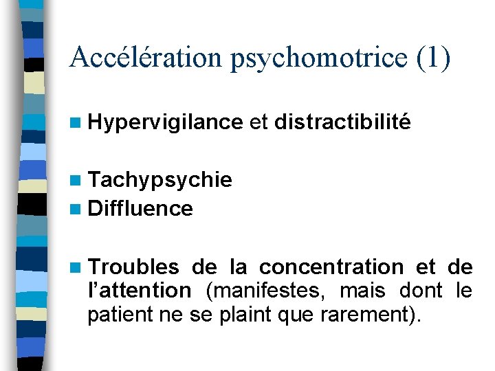 Accélération psychomotrice (1) n Hypervigilance et distractibilité n Tachypsychie n Diffluence n Troubles de