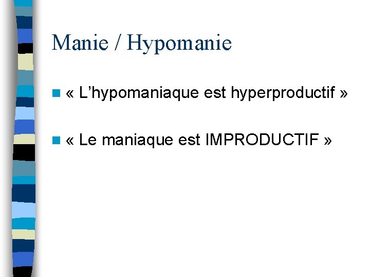 Manie / Hypomanie n « L’hypomaniaque est hyperproductif » n « Le maniaque est