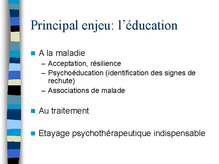Principal enjeu: l’éducation n A la maladie – Acceptation, résilience – Psychoéducation (identification des
