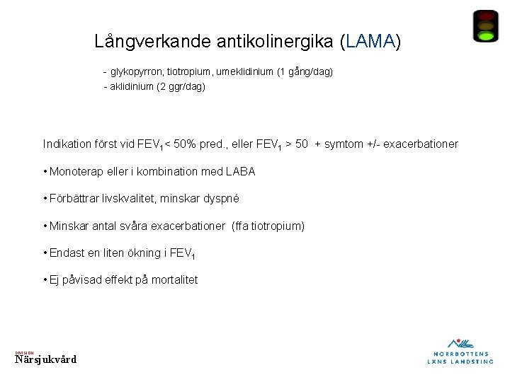 Långverkande antikolinergika (LAMA) - glykopyrron, tiotropium, umeklidinium (1 gång/dag) - aklidinium (2 ggr/dag) Indikation