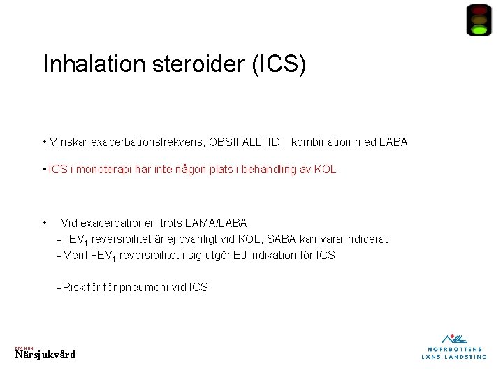 Inhalation steroider (ICS) • Minskar exacerbationsfrekvens, OBS!! ALLTID i kombination med LABA • ICS