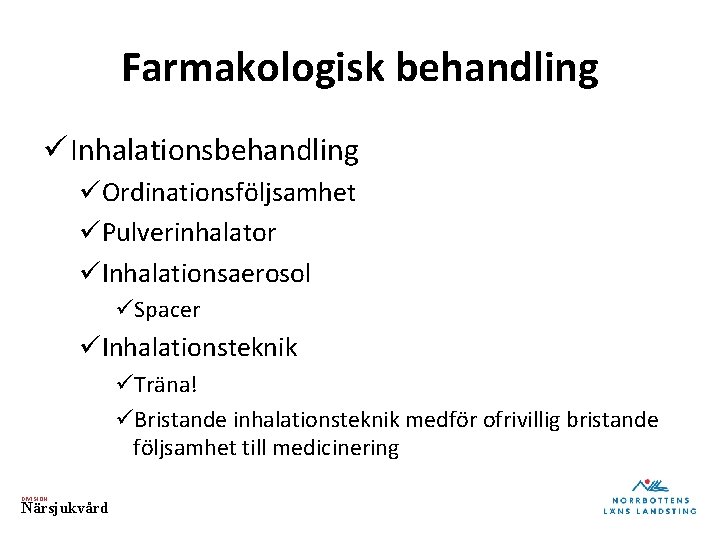 Farmakologisk behandling ü Inhalationsbehandling üOrdinationsföljsamhet üPulverinhalator üInhalationsaerosol üSpacer üInhalationsteknik üTräna! üBristande inhalationsteknik medför ofrivillig