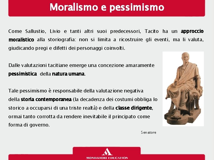 Moralismo e pessimismo Come Sallustio, Livio e tanti altri suoi predecessori, Tacito ha un