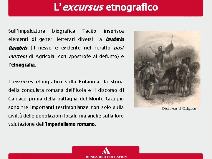 L’excursus etnografico Sull’impalcatura biografica Tacito inserisce elementi di generi letterari diversi: la laudatio funebris