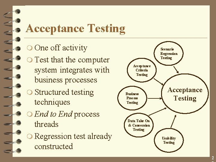 Acceptance Testing m One off activity m Test that the computer system integrates with