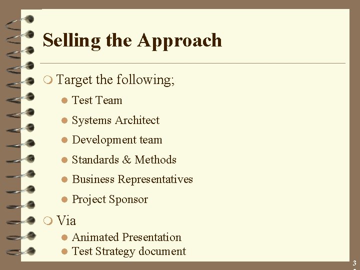 Selling the Approach m Target the following; l Test Team l Systems Architect l