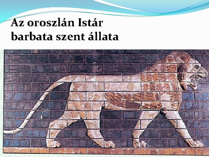 Az oroszlán Istár barbata szent állata 