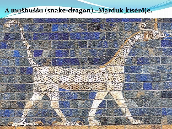 A mušhuššu (snake-dragon) –Marduk kísérője. 