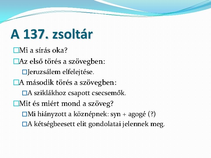 A 137. zsoltár �Mi a sírás oka? �Az első törés a szövegben: �Jeruzsálem elfelejtése.