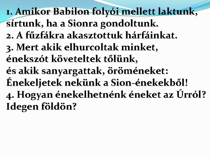1. Amikor Babilon folyói mellett laktunk, sírtunk, ha a Sionra gondoltunk. 2. A fűzfákra