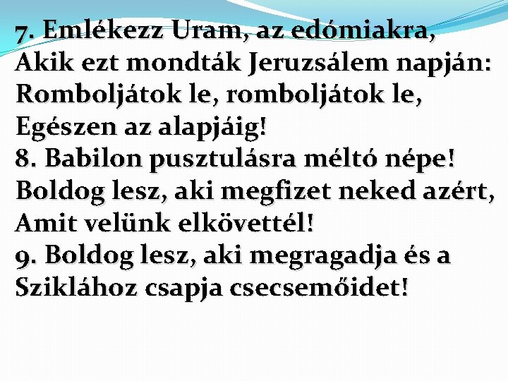 7. Emlékezz Uram, az edómiakra, Akik ezt mondták Jeruzsálem napján: Romboljátok le, romboljátok le,