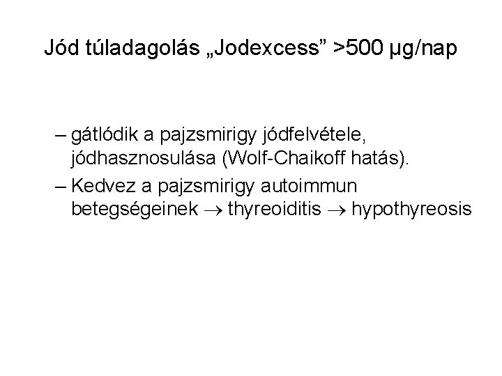 Jód túladagolás „Jodexcess” >500 µg/nap – gátlódik a pajzsmirigy jódfelvétele, jódhasznosulása (Wolf-Chaikoff hatás). –