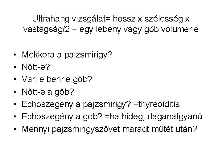 Ultrahang vizsgálat= hossz x szélesség x vastagság/2 = egy lebeny vagy göb volumene •