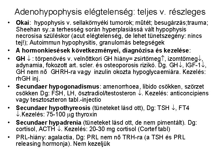 Adenohypophysis elégtelenség: teljes v. részleges • Okai: hypophysis v. sellakörnyéki tumorok; műtét; besugárzás; trauma;