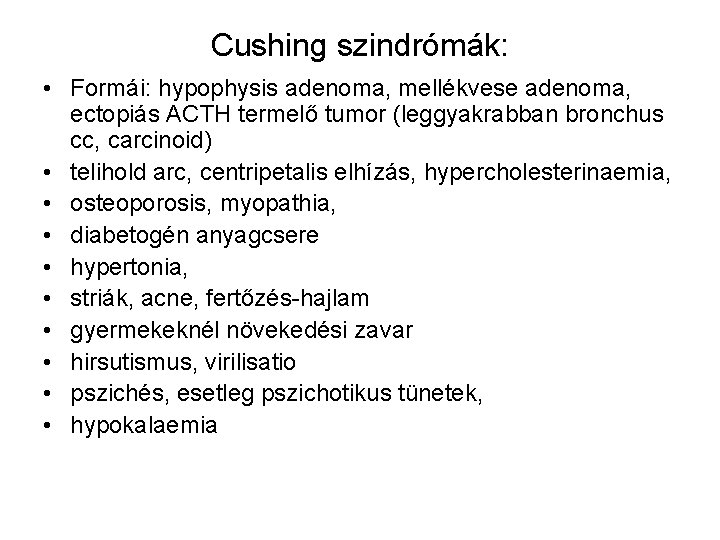 Cushing szindrómák: • Formái: hypophysis adenoma, mellékvese adenoma, ectopiás ACTH termelő tumor (leggyakrabban bronchus