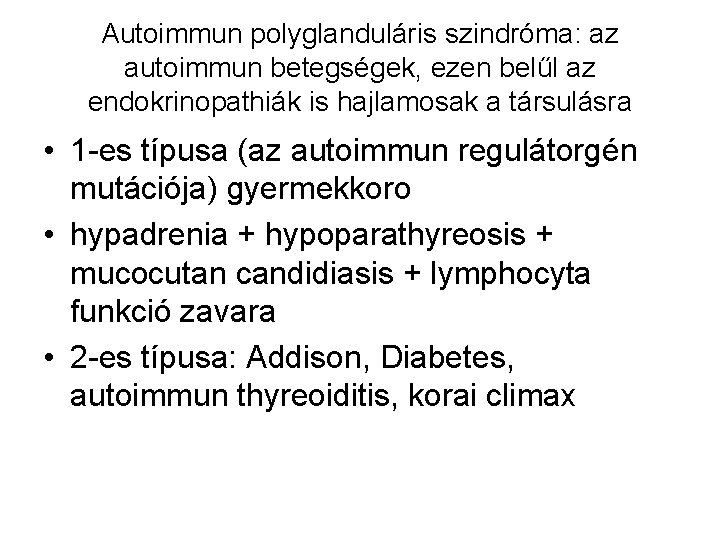 Autoimmun polyglanduláris szindróma: az autoimmun betegségek, ezen belűl az endokrinopathiák is hajlamosak a társulásra