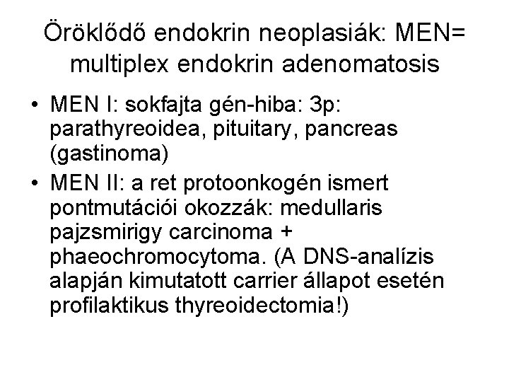 Öröklődő endokrin neoplasiák: MEN= multiplex endokrin adenomatosis • MEN I: sokfajta gén-hiba: 3 p:
