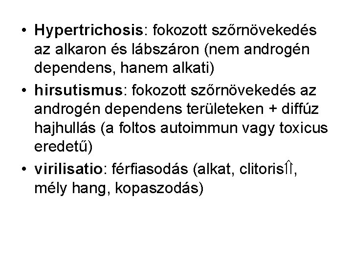  • Hypertrichosis: fokozott szőrnövekedés az alkaron és lábszáron (nem androgén dependens, hanem alkati)