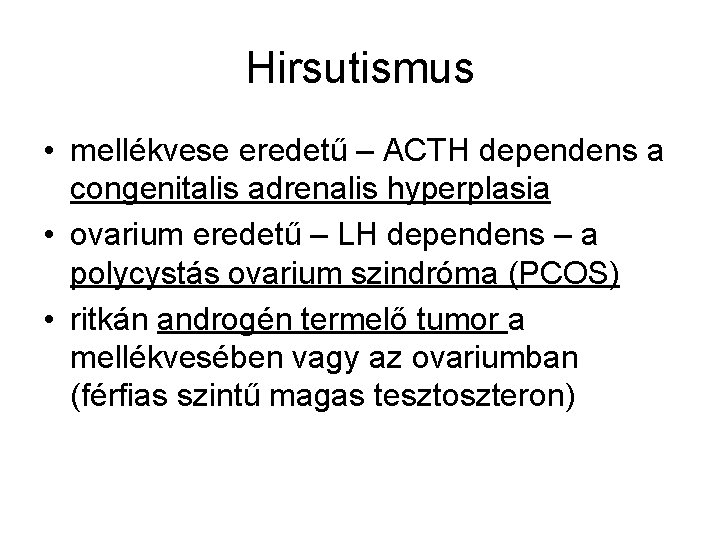 Hirsutismus • mellékvese eredetű – ACTH dependens a congenitalis adrenalis hyperplasia • ovarium eredetű