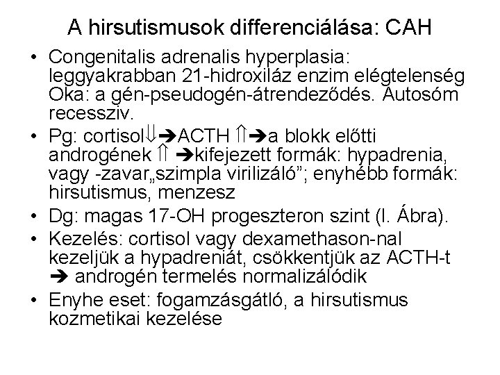 A hirsutismusok differenciálása: CAH • Congenitalis adrenalis hyperplasia: leggyakrabban 21 -hidroxiláz enzim elégtelenség Oka: