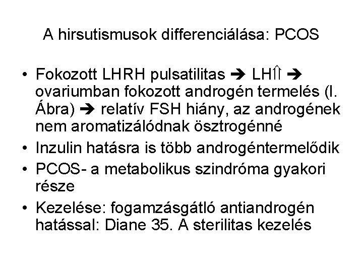 A hirsutismusok differenciálása: PCOS • Fokozott LHRH pulsatilitas LH ovariumban fokozott androgén termelés (l.