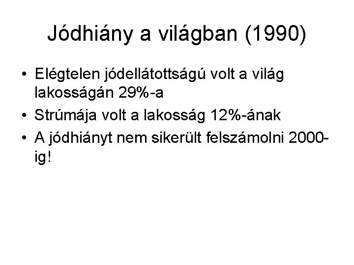 Jódhiány a világban (1990) • Elégtelen jódellátottságú volt a világ lakosságán 29%-a • Strúmája