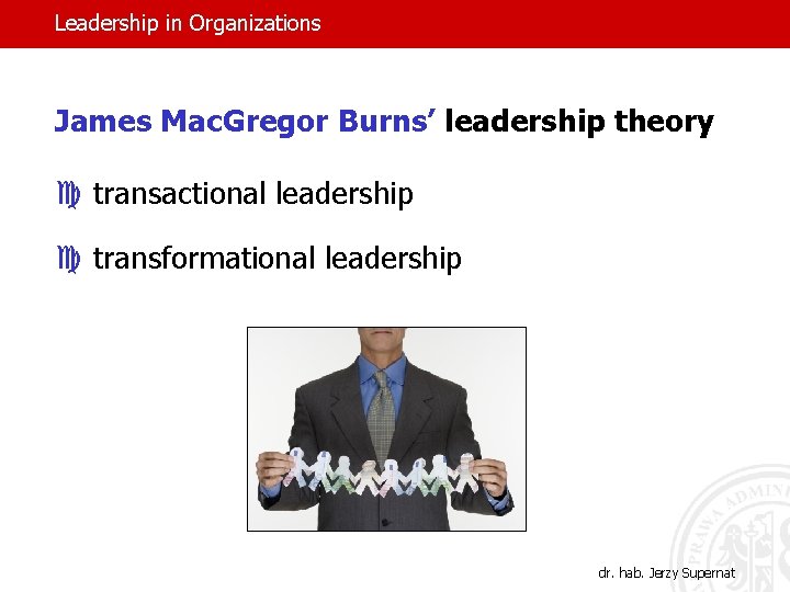 Leadership in Organizations James Mac. Gregor Burns’ leadership theory c transactional leadership c transformational