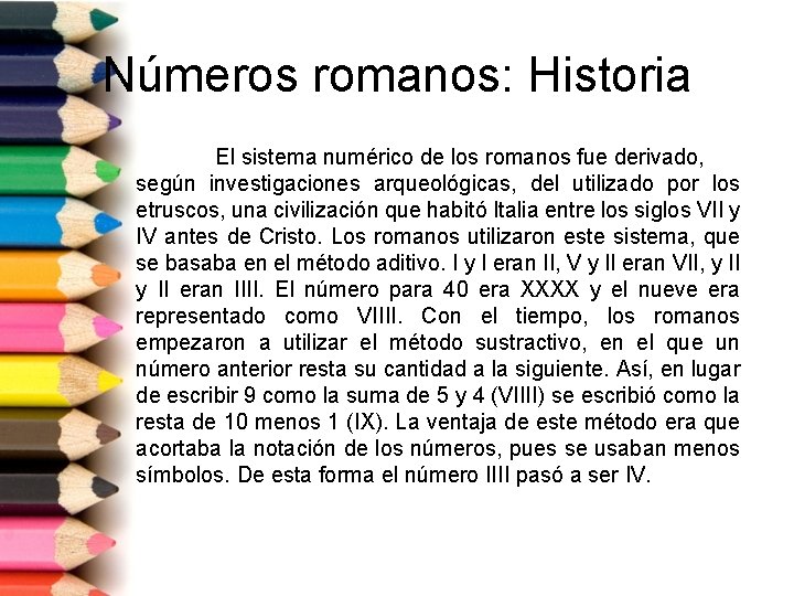 Números romanos: Historia El sistema numérico de los romanos fue derivado, según investigaciones arqueológicas,