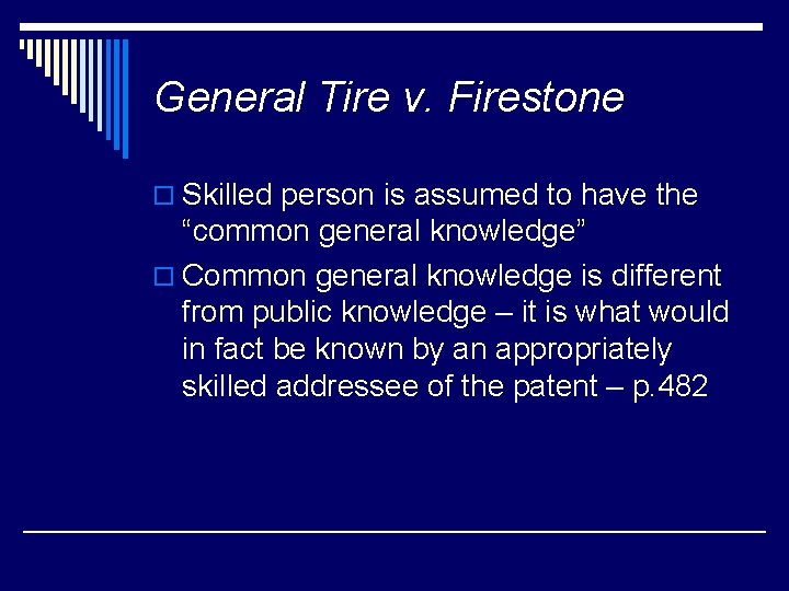 General Tire v. Firestone o Skilled person is assumed to have the “common general