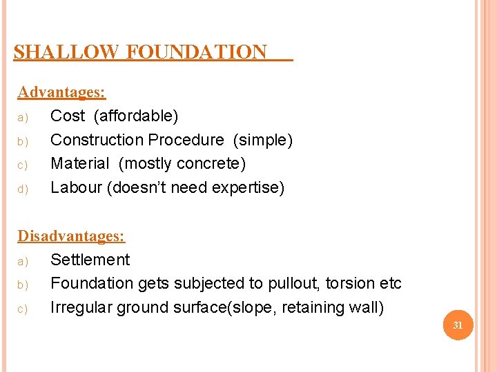SHALLOW FOUNDATION Advantages: a) Cost (affordable) b) Construction Procedure (simple) c) Material (mostly concrete)
