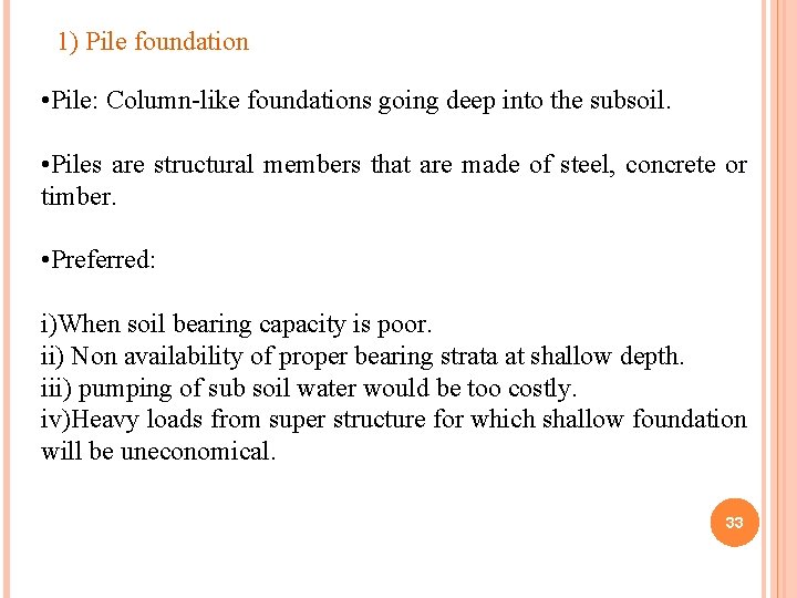 1) Pile foundation • Pile: Column-like foundations going deep into the subsoil. • Piles