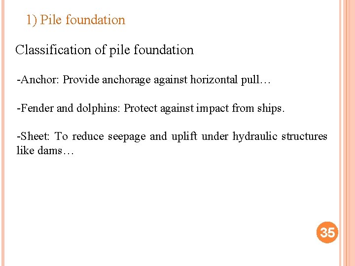 1) Pile foundation Classification of pile foundation -Anchor: Provide anchorage against horizontal pull… -Fender